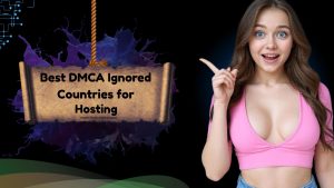 Best DMCA Ignored Countries for Hosting